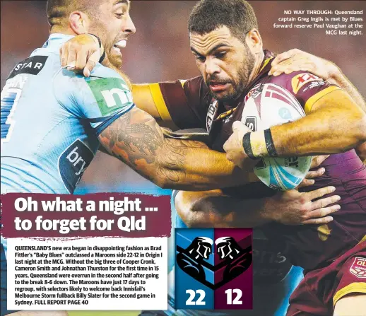  ??  ?? NO WAY THROUGH: Queensland captain Greg Inglis is met by Blues forward reserve Paul Vaughan at the MCG last night.