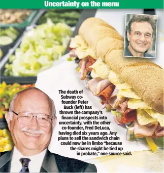  ?? ?? The death of Subway cofounder Peter Buck (left) has thrown the company’s financial prospects into uncertaint­y, with the other co-founder, Fred DeLuca, having died six years ago. Any plans to sell the sandwich chain could now be in limbo “because the shares might be tied up in probate,” one source said.