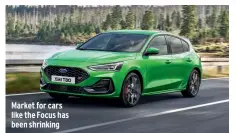  ?? ?? Market for cars like the Focus has been shrinking