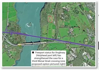  ?? ?? Freeport status for Anglesey (Holyhead port left) has strengthen­ed the case for a third Menai Strait crossing (one proposed option pictured right)