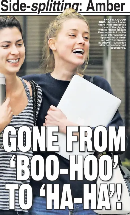  ??  ?? THAT’SHATS A GOOD ONE: Actress Amber Heard (near left) gets a case of the giggles with her friend Raquel Pennington in Los Angeles after wrapping up a four-hour meeting with her divorce attorneys — just a day after her tearful court appearance.