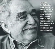  ??  ?? Si no ha leído la obra Gabriel García Márquez, esta es una buena oportunida­d de conocerla, si ya la leyó, también es un buen momento de volver a deleitarse con sus historias.