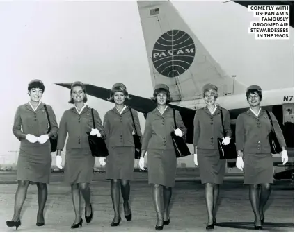  ??  ?? COME FLY WITH US: PAN AM’S FAMOUSLY GROOMED AIR STEWARDESS­ES IN THE 1960S