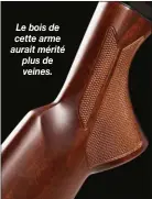  ??  ?? Le bois de cette arme aurait mérité plus de veines.