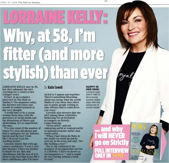  ??  ?? HAPPY IN HER SKIN: Lorraine says she’d ‘hate to be a young woman these days with the pressures of social media’