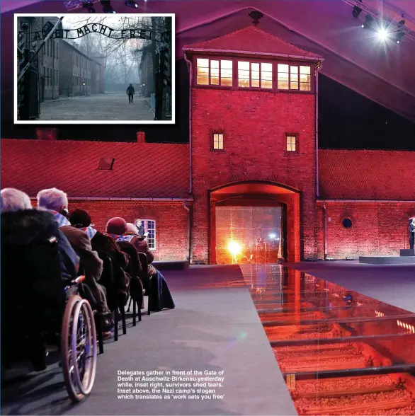  ??  ?? Delegates gather in front of the Gate of Death at Auschwitz-Birkenau yesterday while, inset right, survivors shed tears. Inset above, the Nazi camp’s slogan which translates as ‘work sets you free’