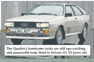  ??  ?? The Quattro’s handsome looks are still eye-catching and purposeful now. Hard to believe it’s 35 years old.