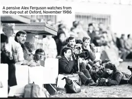  ??  ?? A pensive Alex Ferguson watches from the dug-out at Oxford, November 1986