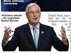  ??  ?? ‘ Pointless debate’ ... EU negotiator Michel Barnier