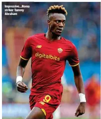  ?? ?? Impressive…Roma striker Tammy Abraham