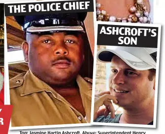  ??  ?? THE POLICE CHIEF
ASHCROFT’S SON
Top: Jasmine Hartin Ashcroft. Above: ove: Superinten­dent Henry Jemmott, who was found dead, and Andrew Ashcroft