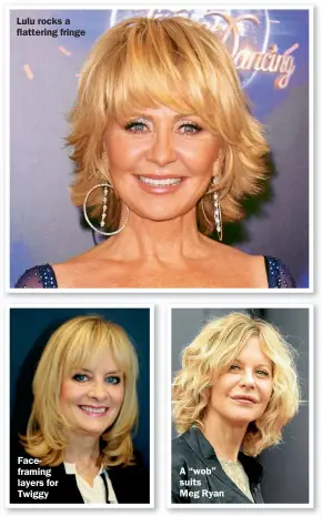  ??  ?? Lulu rocks a flattering fringe Faceframin­g layers for Twiggy A “wob” suits Meg Ryan