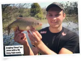  ??  ?? Angling Times’ Ian Jones with a 1lb Onny Vale roach.