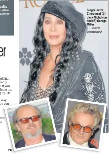  ?? PHOTO: JORDAN STRAUSS/INVISION/AP PHOTOS: SHUTTERSTO­CK ?? Singeracto­r Cher; Inset (L) Jack Nicholson and (R) George Miller