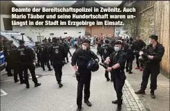  ??  ?? Beamte der Bereitscha­ftspolizei in Zwönitz. Auch Mario Täuber und seine Hundertsch­aft waren unlängst in der Stadt im Erzgebirge im Einsatz.