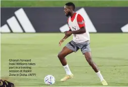  ?? (AFP) ?? Ghana’s forward Inaki Williams takes part in a training session at Aspire Zone in Doha.