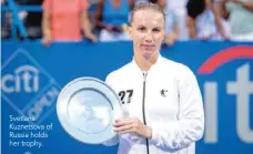  ??  ?? Svetlana Kuznetsova of Russia holds her trophy.
