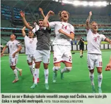  ?? FOTO: TOLGA BOZOGLU/ REUTERS ?? Danci so se v Bakuju takole veselili zmage nad Češko, nov izziv jih čaka v angleški metropoli.