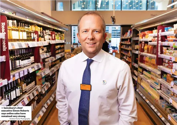  ?? Andrew Porter Photograph­y ?? > Sainsbury’s chief executive Simon Roberts says online sales have remained very strong