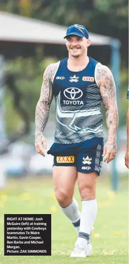  ?? RIGHT AT HOME: Josh McGuire ( left) at training yesterday with Cowboys teammates Te Maire Martin, Gavin Cooper, Ben Barba and Michael Morgan. Picture: ZAK SIMMONDS ??