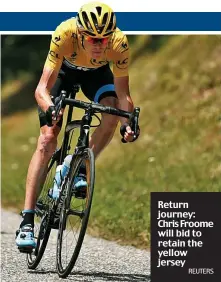  ?? REUTERS ?? Return journey: Chris Froome will bid to retain the yellow jersey