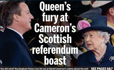  ??  ?? You did what? Buckingham Palace has hit out at David Cameron’s claims about the poll