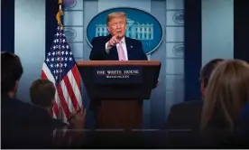  ??  ?? Donald Trump speaks during the daily briefing on the coronaviru­s at the White House on Saturday in Washington DC. Photograph: Jim Watson/AFP via Getty Images