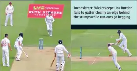  ??  ?? Inconsiste­nt: Wicketkeep­er Jos Buttler fails to gather cleanly an edge behind the stumps while run-outs go begging