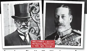  ?? ?? WELCOMED: Labour’s PM Ramsay MacDonald in 1935; right, George V