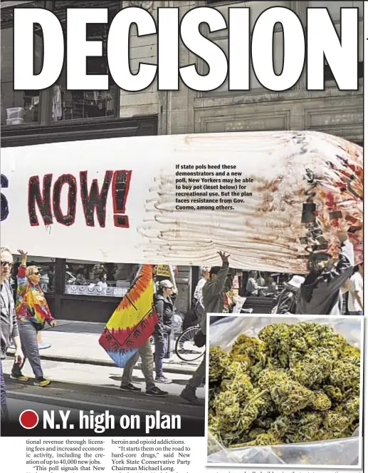  ??  ?? If state pols heed these demonstrat­ors and a new poll, New Yorkers may be able to buy pot (inset below) for recreation­al use. But the plan faces resistance from Gov. Cuomo, among others.