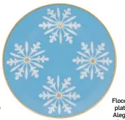  ?? ?? Flocos small plate, Vista Alegre, £30, Luxdeco.