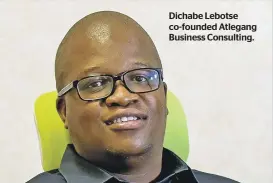  ?? ?? Dichabe Lebotse co-founded Atlegang Business Consulting.