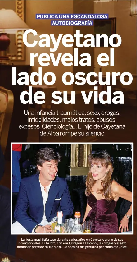  ??  ?? La fiesta madrileña tuvo durante varios años en Cayetano a uno de sus incondicio­nales. En la foto, con Ana Obregón. El alcohol, las drogas y el sexo formaban parte de su día a día. “La cocaína me perturbó por completo”, dice.