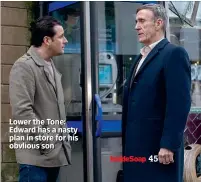  ??  ?? Lower the Tone: Edward has a nasty plan in store for his obvlious son