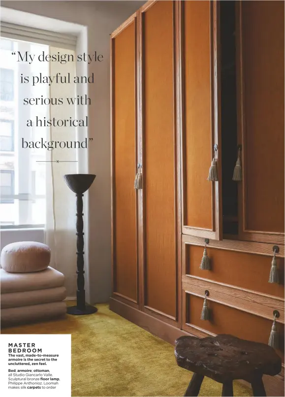  ??  ?? MASTER BEDROOM
The vast, made-to-measure armoire is the secret to the uncluttere­d, zen feel. Bed; armoire; ottoman, all Studio Giancarlo Valle. Sculptural bronze floor lamp,
Philippe Anthonioz. Loomah makes silk carpets to order