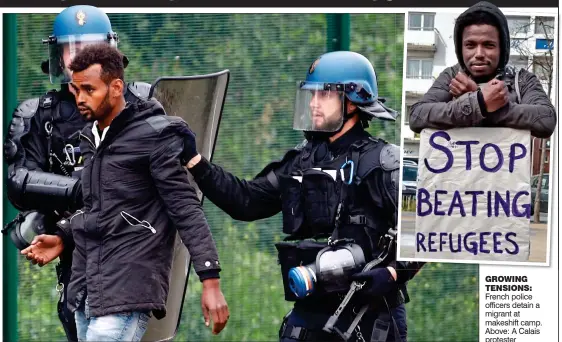  ??  ?? French police officers detain a migrant at makeshift camp. Above: A Calais protester