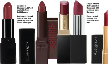  ??  ?? Lip Color in Blackberry, £24.50, available from Bobbi Brown.
Antimatter Lipstick in Turntable, £10 (was £20), available from Illamasqua.
SUQQU Vibrant Rich Lipstick in Hanasumi, £30, available from Harrods.
Matte Lipstick in Berry, £10, available from M&S.