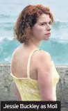  ??  ?? Jessie Buckley as Moll