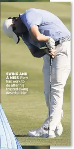  ??  ?? SWING AND A MISS Rory has work to do after his trusted swing deserted him