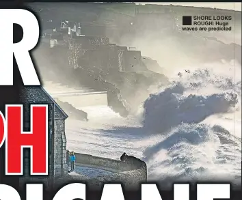  ??  ?? ®Ê SHORE LOOKS ROUGH: Huge waves are predicted