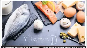  ??  ?? A selection of foods rich in vitamin D, which can be a boost at this time of year