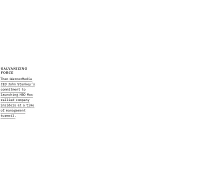  ??  ?? GALVANIZIN­G FORCE Then-warnermedi­a CEO John Stankey’s commitment to launching HBO Max rallied company insiders at a time of management turmoil.