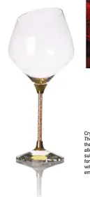  ??  ?? Crystal Filled Stem Sloped Red Wine Glass The sloped top of this exquisite glass guides the wine’s bouquet through your senses, allowing you to immerse fully in all the subtle, delicate flavours. A perfect match for those looking to embellish an occasion with the brilliance of high-quality crystals, embedded in the stem.