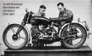  ??  ?? The 1947/48 prototype Black Shadow with John Barber’s father (right)