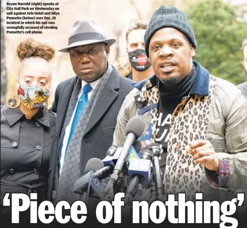  ??  ?? Keyon Harrold (right) speaks at City Hall Park on Wednesday on suit against Arlo Hotel and Miya Ponsetto (below) over Dec. 26 incident in which his son was wrongfully accused of stealing Ponsetto’s cell phone.
