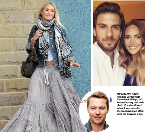  ??  ?? MOVING ON: Above, Francine Cornell with fiance Paul Phillips, left, Ronan Keating, and main photo, Francine Cornell when it was revealed she was having an affair with the Boyzone singer