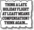  ??  ?? THINK A LATE HOLIDAY FLIGHT AT LEAST MEANS COMPENSATI­ON? THINK AGAIN…
Money Mail, July 15