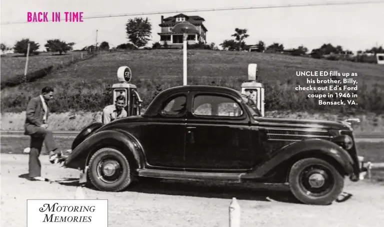  ??  ?? UNCLE ED fills up as his brother, Billy, checks out Ed’s Ford coupe in 1946 in Bonsack, VA.