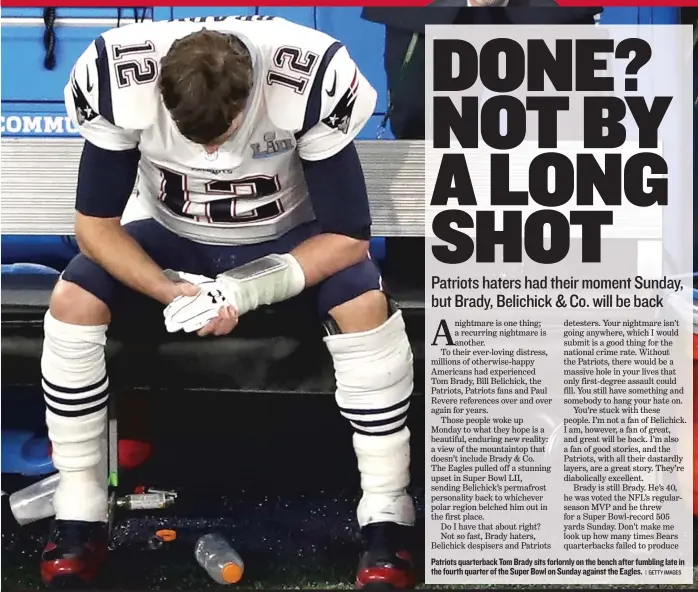  ?? | GETTY IMAGES ?? Patriots quarterbac­k TomBrady sits forlornly on the bench after fumbling late in the fourth quarter of the Super Bowl on Sunday against the Eagles.