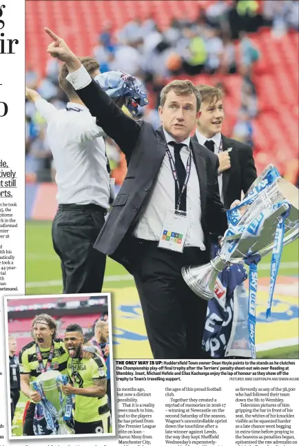  ??  ?? Huddersfie­ld Town owner Dean Hoyle points to the stands as he clutches the Championsh­ip play-off final trophy after the Terriers’ penalty shoot-out win over Reading at Wembley. Inset, Michael Hefele and Elias Kachunga enjoy the lap of honour as they...